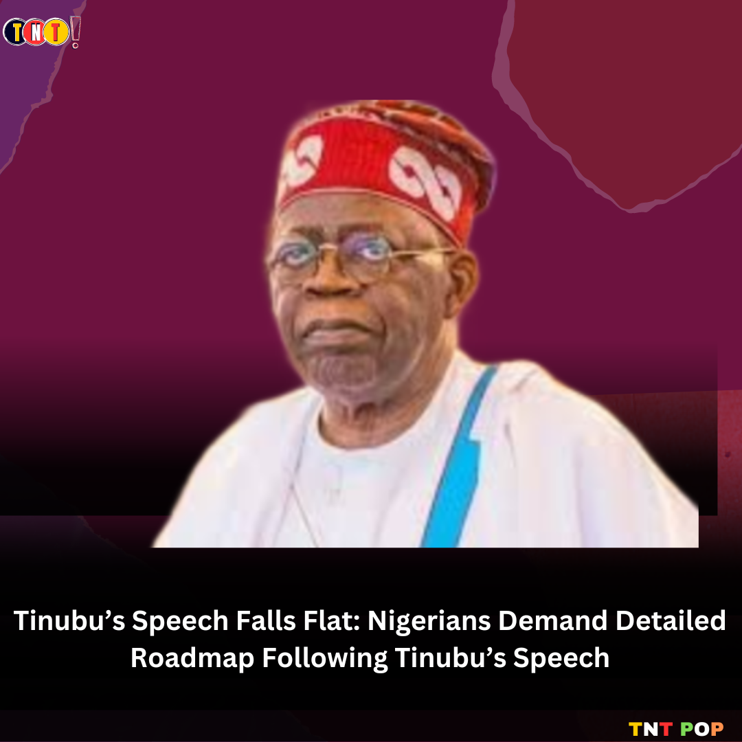 Tinubu’s Speech Falls Flat: Nigerians Demand Detailed Roadmap Following Tinubu’s Speech