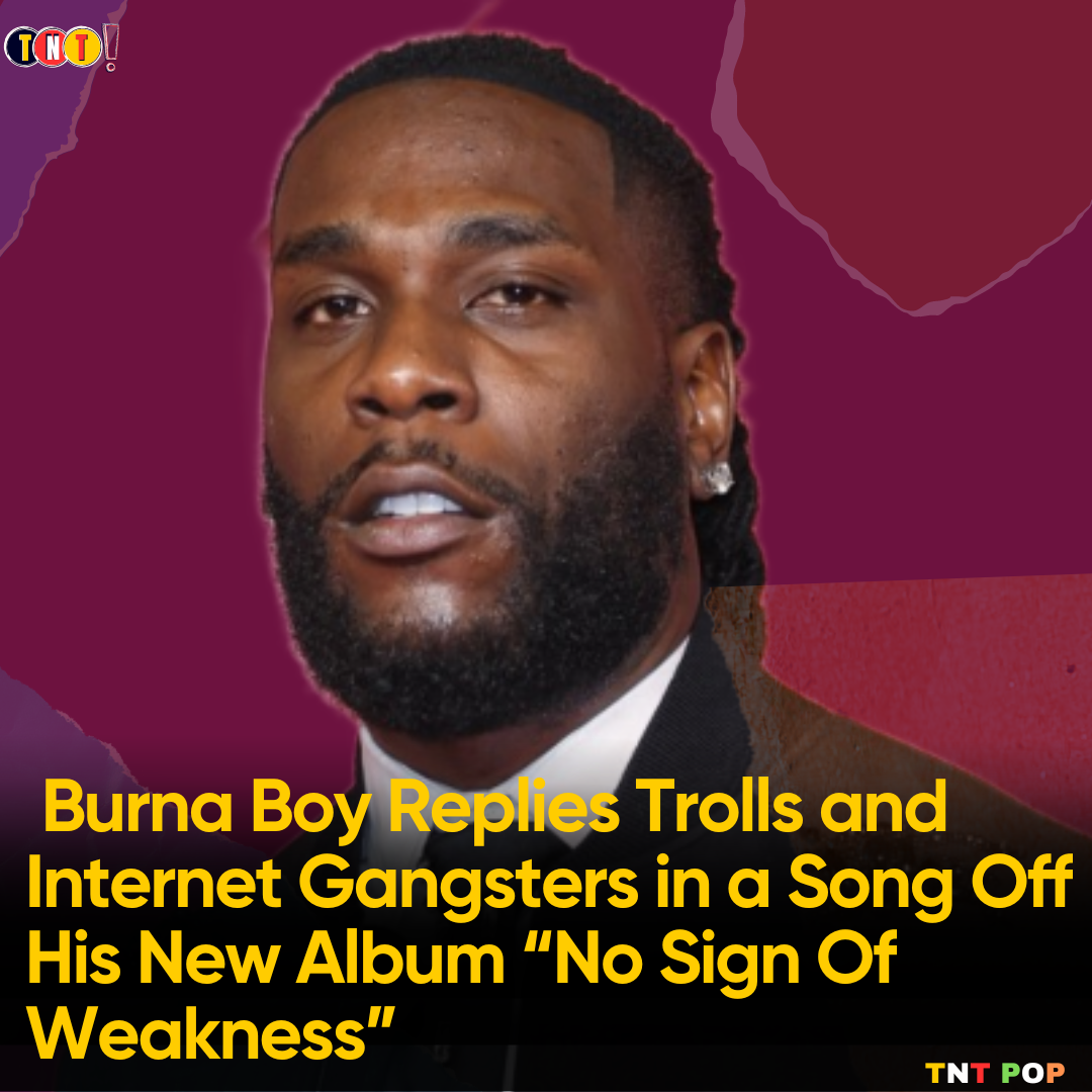 Burna Boy Replies Trolls in a Song Off His New Album “No Sign Of Weakness”