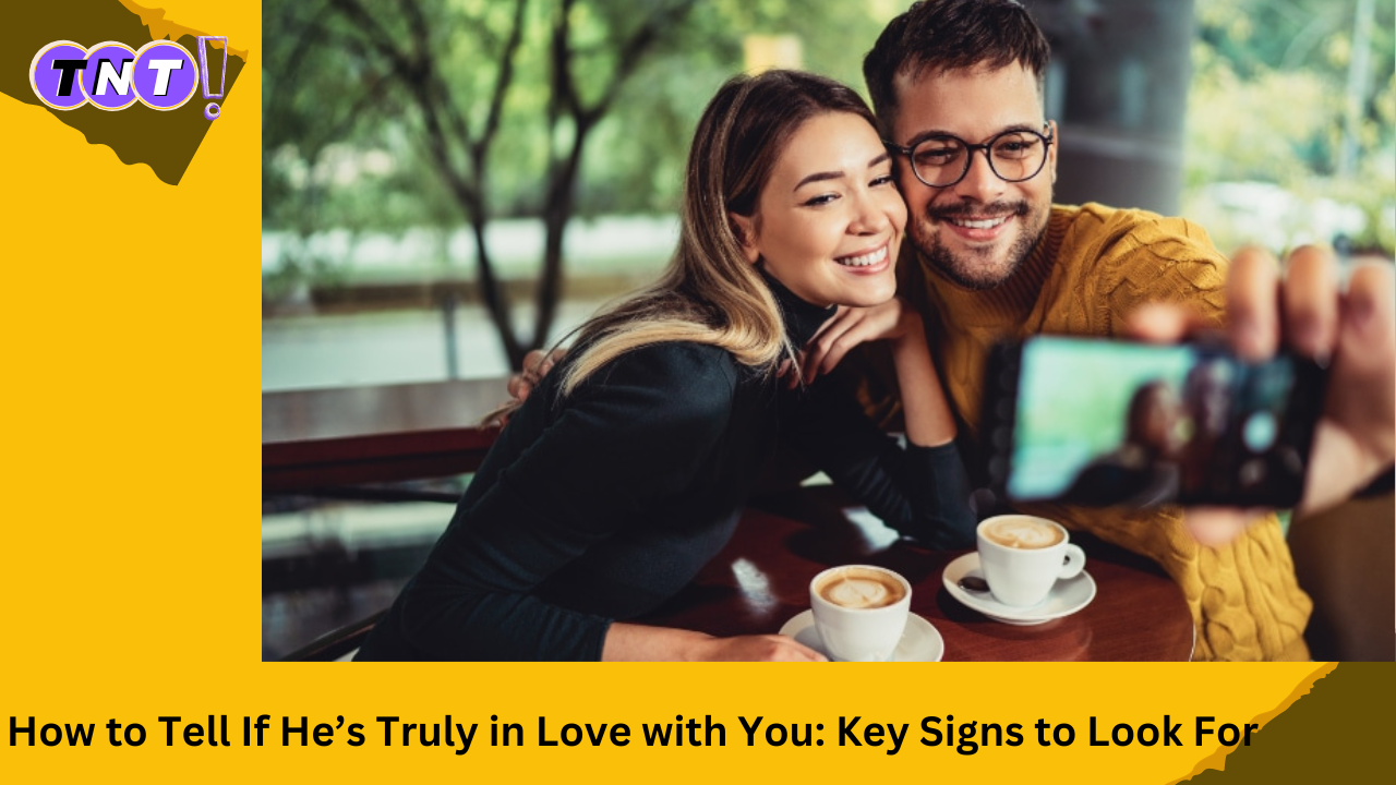 How to Tell If He’s Truly in Love with You: Key Signs to Look For