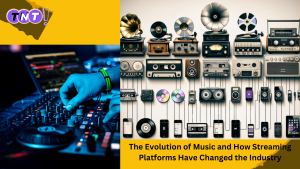 The Evolution of Music and How Streaming Platforms Have Changed the Industry